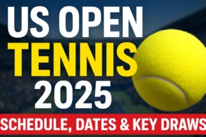 US Open Tennis 2025 Schedule, Dates and Key Draws